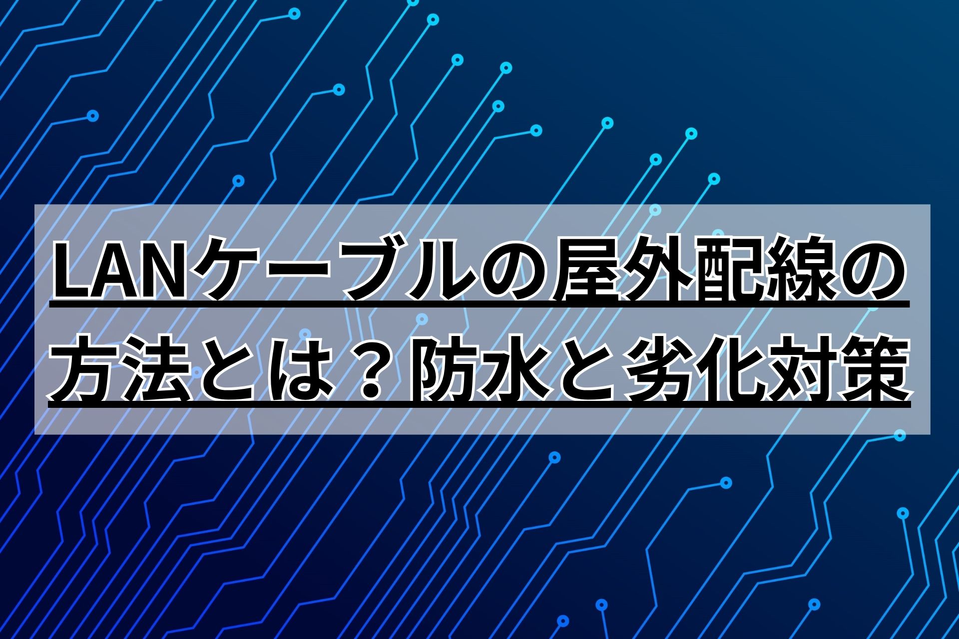 LANケーブルの屋外配線の方法とは?防水と劣化対策